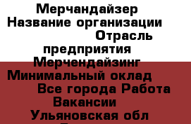 Мерчандайзер › Название организации ­ Team PRO 24 › Отрасль предприятия ­ Мерчендайзинг › Минимальный оклад ­ 30 000 - Все города Работа » Вакансии   . Ульяновская обл.,Барыш г.